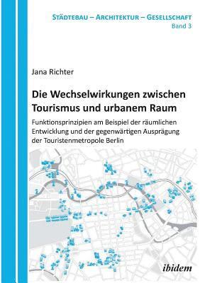 Jana Richter, Harald Bodenschatz, Barbara Schoning - Wechselwirkungen zwischen Tourismus und urbanem Raum. Funktionsprinzipien am Beispiel der r�umlichen Entwicklung und der gegenw�rtigen Auspr�gung der Touristenmetropole Berlin, Häftad
