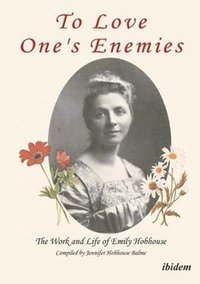 bokomslag To Love One`s Enemies  The work and life of Emily Hobhouse compiled from letters and writings, newspaper cuttings and official documents