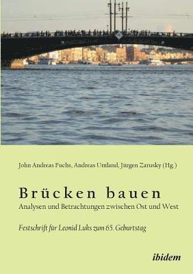 Br cken bauen - Analysen und Betrachtungen zwischen Ost und West. Festschrift f r Leonid Luks zum 65. Geburtstag 1