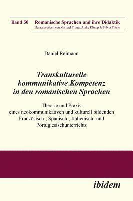 Transkulturelle kommunikative Kompetenz in den romanischen Sprachen. Theorie und Praxis eines neokommunikativen und kulturell bildenden Franzoesisch-, Spanisch-, Italienisch- und 1