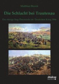 bokomslag Die Schlacht bei Trautenau. Der einzige Sieg  sterreichs im Deutschen Krieg 1866.