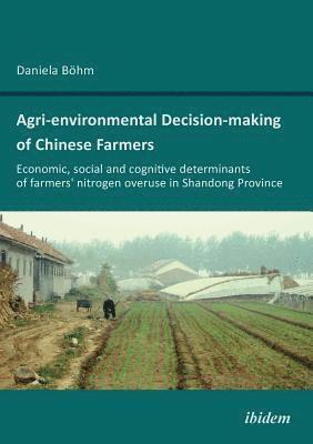 Agri-environmental Decision-making of Chinese Farmers. Economic, social and cognitive determinants of farmers' nitrogen overuse in Shandong Province 1