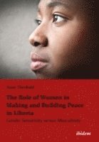 bokomslag The Role of Women in Making and Building Peace i  Gender Sensitivity Versus Masculinity