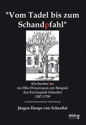 Vom Tadel bis zum Schandpfahl. Kirchenbu en im Elbe-Weserraum am Beispiel des Kirchspiels Schee el 1587 bis 1799 in einer kommentierten Aufarbeitung 1