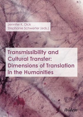 Jennifer K. Dick, Stephanie Schwerter, Jennifer Dick, Stephanie Schwerter - Transmissibility and Cultural Transfer – Dimensions of Translation in the Humanities, Häftad