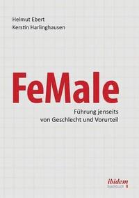 bokomslag FeMale &#8208; Fuhrung jenseits von Geschlecht und Vorurteil. Praxiserfahrungen und Grundlagenwissen fur ein neues Denken im Gender-Kontext