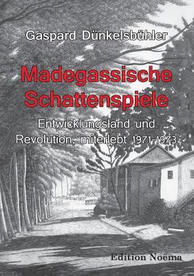Madegassische Schattenspiele. Entwicklungsland und Revolution, miterlebt. 1971-1973 1