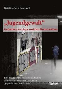 bokomslag 'Jugendgewalt - Gedanken zu einer sozialen Konstruktion. Eine Studie uber den gesellschaftlichen und wissenschaftlichen Diskurs zu 'jugendlichen Gewalttatern