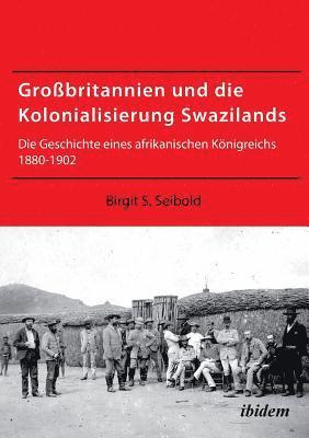 bokomslag Grobritannien und die Kolonialisierung Swazilands. Die Geschichte eines afrikanischen Knigreichs 1880-1902