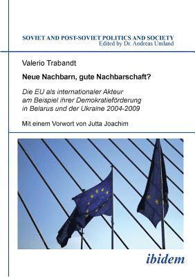 bokomslag Neue Nachbarn, gute Nachbarschaft? Die EU als internationaler Akteur am Beispiel ihrer Demokratiefrderung in Belarus und der Ukraine 2004-2009.