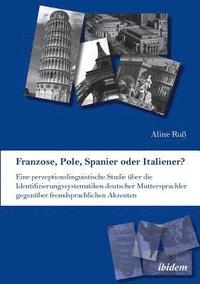 bokomslag Franzose, Pole, Spanier oder Italiener? Eine perzeptionslinguistische Studie ber die Identifizierungssystematiken deutscher Muttersprachler gegenber fremdsprachlichen Akzenten.