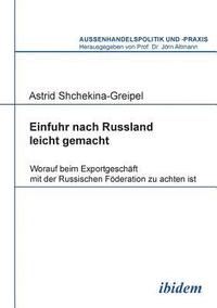 bokomslag Einfuhr nach Russland leicht gemacht. Worauf beim Exportgeschft mit der Russischen Fderation zu achten ist