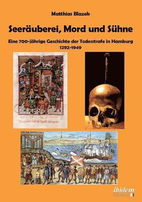 bokomslag Seeruberei, Mord und Shne - Eine 700-jhrige Geschichte der Todesstrafe in Hamburg 1292-1949.