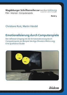 bokomslag Emotionalisierung durch Computerspiele. Der reflexive Umgang mit der Emotionalisierung durch Computerspiele am Beispiel des Ego-Shooters Metro 2033 - Eine qualitative Studie