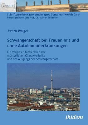Judith Weigel, Marion Schaefer - Schwangerschaft bei Frauen mit und ohne Autoimmunerkrankungen. Ein Vergleich hinsichtlich der m�tterlichen Charakteristika und des Ausgangs der Schwangerschaft, Häftad