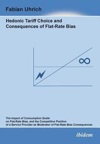 bokomslag Hedonic Tariff Choice and Consequences of Flat-Rate Bias. The Impact of Consumption Goals on Flat-Rate Bias, and the Competitive Position of a Service Provider as Moderator of Flat-Rate Bias