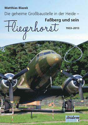 Die geheime Grobaustelle in der Heide. Faberg und sein Fliegerhorst 1933-2013 1