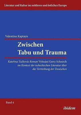 bokomslag Zwischen Tabu und Trauma. Katerina Tuckovas Roman Vyhnani Gerty Schnirch im Kontext der tschechischen Literatur ?ber die Vertreibung der Deutschen.