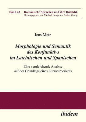 Jens Metz, Michael Frings, Andre Klump - Morphologie und Semantik des Konjunktivs im Lateinischen und Spanischen. Eine vergleichende Analyse auf der Grundlage eines Literaturberichts, Häftad