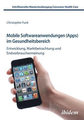 Christopher Funk, Marion Schaefer - Mobile Softwareanwendungen (Apps) im Gesundheitsbereich. Entwicklung, Marktbetrachtung und Endverbrauchermeinung, Häftad