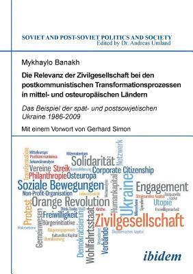 Die Relevanz der Zivilgesellschaft bei den postkommunistischen Transformationsprozessen in mittel- und osteurop ischen L ndern. Das Beispiel der sp t- und postsowjetischen Ukraine 1986-2009 1