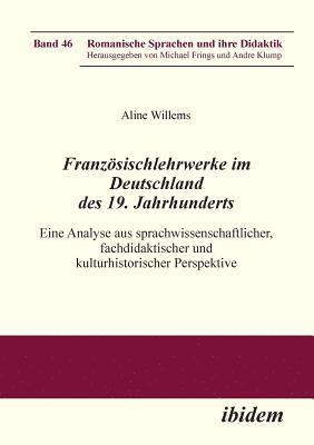 Franzsischlehrwerke im Deutschland des 19. Jahrhunderts. Eine Analyse aus sprachwissenschaftlicher, fachdidaktischer und kulturhistorischer Perspektive 1