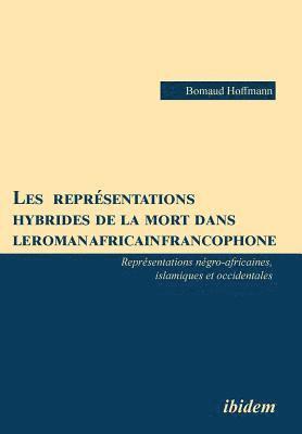 Bomaud Hoffmann - Les repr�sentations hybrides de la mort dans le roman africain francophone. Repr�sentations n�gro-africaines, islamiques et occidentales, Häftad