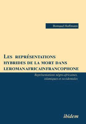 Les repr sentations hybrides de la mort dans le roman africain francophone. Repr sentations n gro-africaines, islamiques et occidentales 1