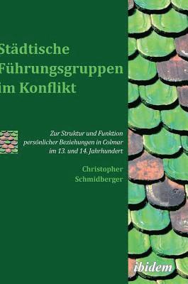 Stadtische Fuhrungsgruppen im Konflikt. Zur Struktur und Funktion persoenlicher Beziehungen in Colmar im 13. und 14. Jahrhundert 1