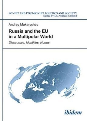 Andrey Makarychev - Russia and the EU in a Multipolar World - Discourses, Identities, Norms, Häftad