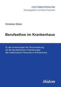 bokomslag Berufsethos im Krankenhaus. Zu den Auswirkungen der  konomisierung auf die berufsethischen Orientierungen des medizinischen Personals im Krankenhaus