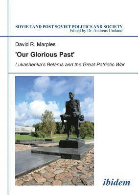bokomslag ¿Our Glorious Past¿: Lukashenka¿s Belarus and the Great Patriotic War