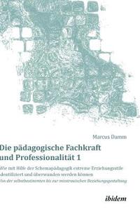 bokomslag Die pdagogische Fachkraft und Professionalitt: Wie mit Hilfe der Schemapdagogik extreme Erziehungsstile identifiziert und berwunden werden knnen (1)