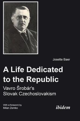 bokomslag A Life Dedicated to the Republic: Vavro Srobrs Slovak Czechoslovakism