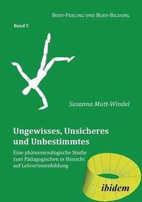 bokomslag Ungewisses, Unsicheres und Unbestimmtes: Eine phnomenologische Studie zum Pdagogischen in Hinsicht auf LehrerInnenbildung