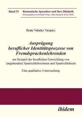 bokomslag Ausprgung beruflicher Identittsprozesse von Fremdsprachenlehrenden am Beispiel der beruflichen Entwicklung von (angehenden) Spanischlehrerinnen und Spanischlehrern