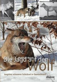 bokomslag Die Jagd auf den Wolf. Isegrims schweres Schicksal in Deutschland. Beitr ge zur Jagdgeschichte des 18. und 19. Jahrhunderts