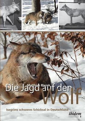 Die Jagd auf den Wolf. Isegrims schweres Schicksal in Deutschland. Beitr ge zur Jagdgeschichte des 18. und 19. Jahrhunderts 1