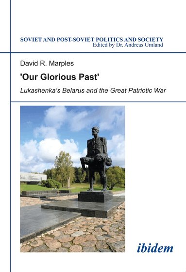 David R Marples, Andreas Umland - ´Our Glorious Past´: Lukashenka´s Belarus and the Great Patriotic War, Inbunden
