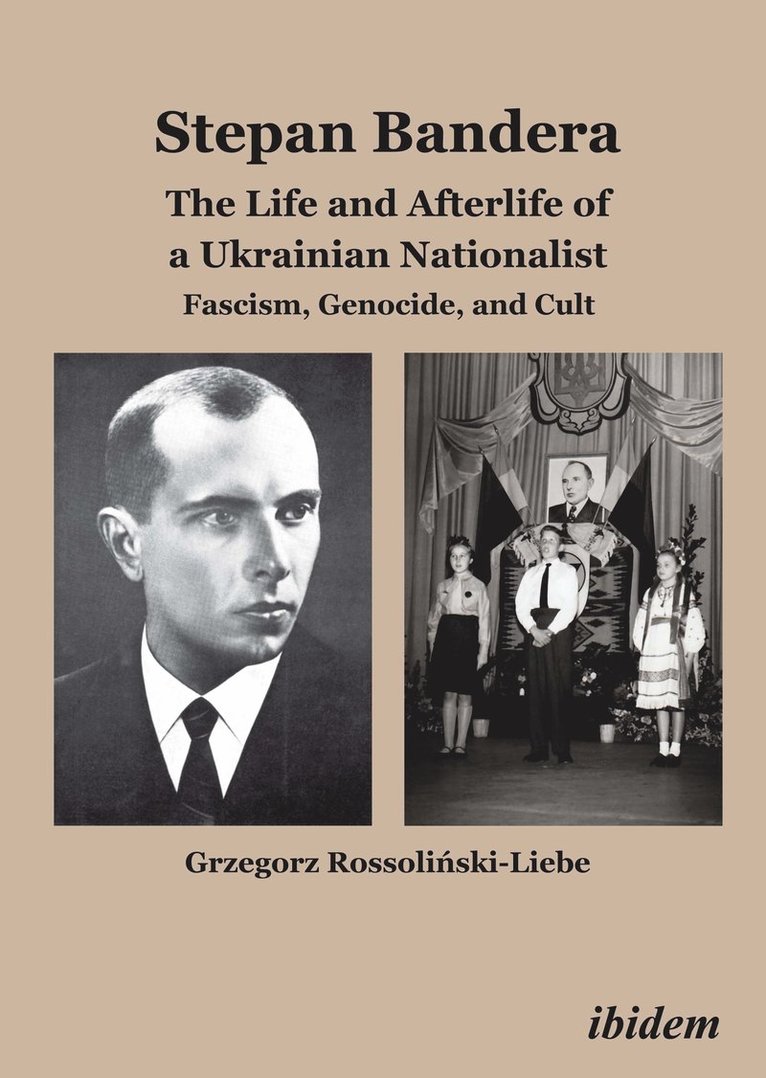 Stepan Bandera: The Life and Afterlife of a Ukra - Fascism, Genocide, and Cult 1