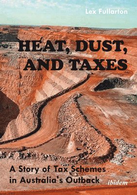 bokomslag Heat, Dust, and Taxes - A Story of Tax Schemes in Australia`s Outback