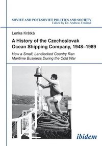 bokomslag A History of the Czechoslovak Ocean Shipping Com - How a Small, Landlocked Country Ran Maritime Business During the Cold War