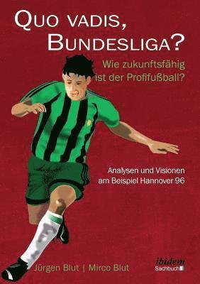 Quo vadis, Bundesliga?. Wie zukunftsfhig ist der Profifuball? - Analysen und Visionen am Beispiel Hannover 96 1