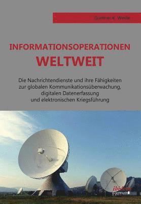 Informationsoperationen weltweit. Die Nachrichtendienste und ihre F higkeiten zur globalen Kommunikations berwachung, digitalen Datenerfassung und elektronischen Kriegsf hrung 1