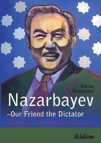 bokomslag Nazarbayev -- Our Friend the Dictator