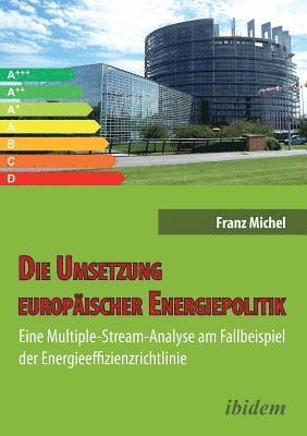bokomslag Die Umsetzung europ ischer Energiepolitik. Eine Multiple-Stream-Analyse am Fallbeispiel der Energieeffizienzrichtlinie