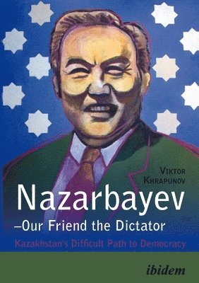 bokomslag Nazarbayev--Our Friend the Dictator: Kazakhstan's Difficult Path to Democracy