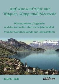 bokomslag Auf Kur und Diat mit Wagner, Kapp und Nietzsche. Wasserdoktoren, Vegetarier und das kulturelle Leben im 19. Jahrhundert