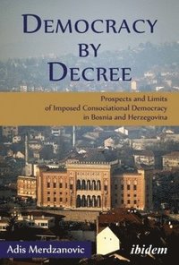 bokomslag Democracy by Decree  Prospects and Limits of Imposed Consociational Democracy in Bosnia and Herzegovina