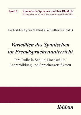 Varietaten des Spanischen im Fremdsprachenunterricht. Ihre Rolle in Schule, Hochschule, Lehrerbildung und Sprachenzertifikaten 1